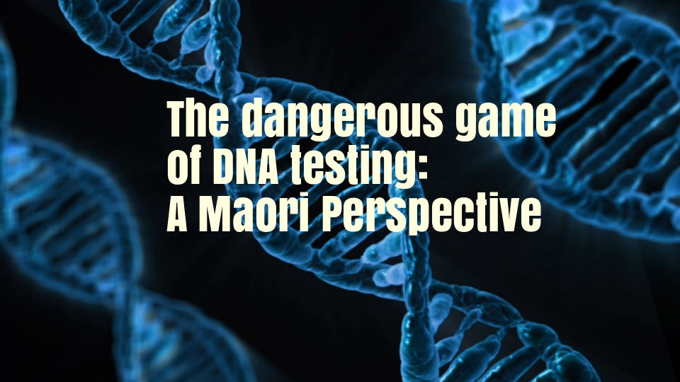 Dangerous game of DNA testing for Maori